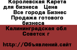 Королевская Карета для бизнеса › Цена ­ 180 000 - Все города Бизнес » Продажа готового бизнеса   . Калининградская обл.,Советск г.